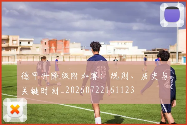 德甲升降级附加赛:规则、历史与关键时刻_20260722161123