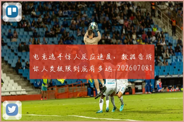 电竞选手惊人反应速度，数据告诉你人类极限到底有多远_20260708193730