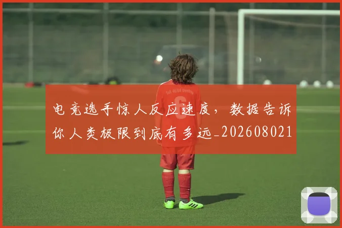 电竞选手惊人反应速度，数据告诉你人类极限到底有多远_20260802162928