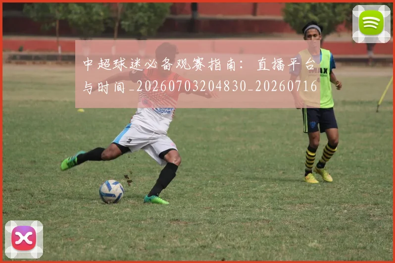 中超球迷必备观赛指南：直播平台与时间_20260703204830_20260716190413