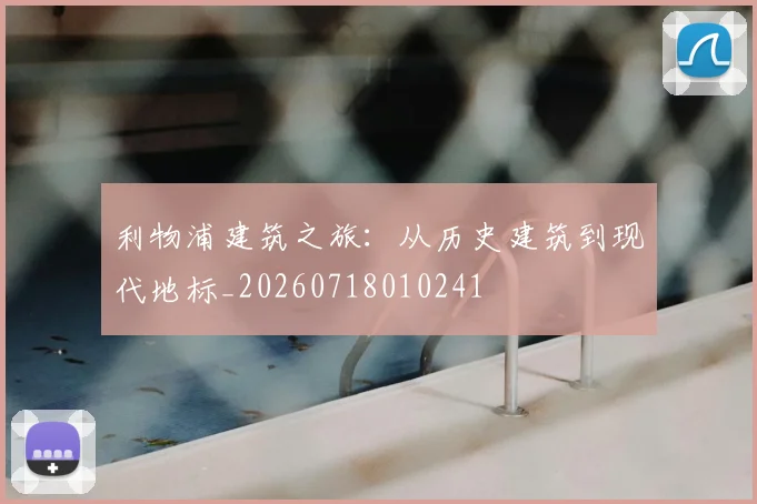 利物浦建筑之旅:从历史建筑到现代地标_20260718010241