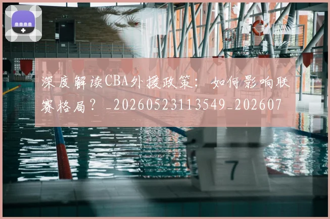 深度解读CBA外援政策:如何影响联赛格局?_20260523113549_20260707154617_20260802152425