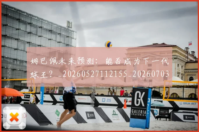姆巴佩未来预测:能否成为下一代球王?_20260527112155_20260703231838_20260720185945